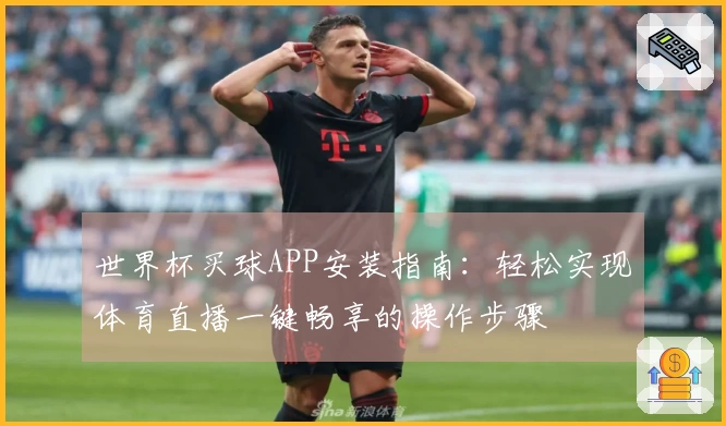 世界杯买球APP安装指南：轻松实现体育直播一键畅享的操作步骤